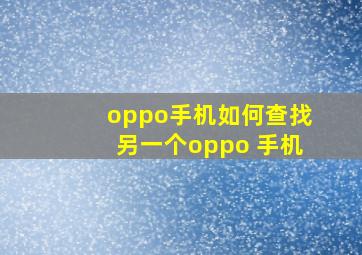 oppo手机如何查找另一个oppo 手机